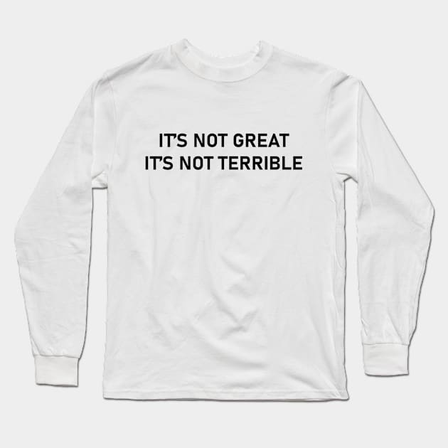 It's not great, it's not terrible Long Sleeve T-Shirt by grande76